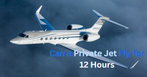 Can a Private Jet Fly for 12 Hours