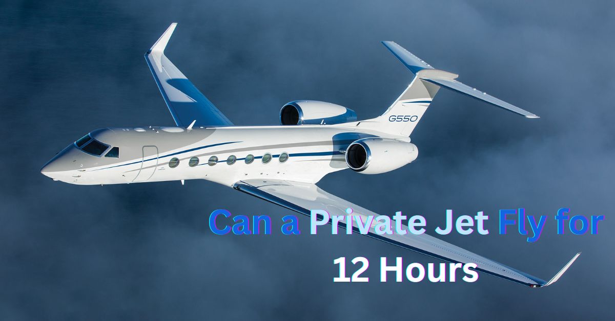Can a Private Jet Fly for 12 Hours